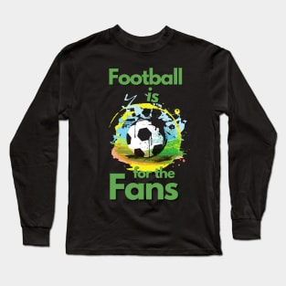 Football Is For The Fans Long Sleeve T-Shirt